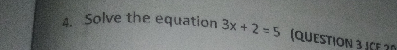 Solve the equation 3x+2=5 (QUESTION 3 JC