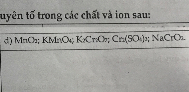 tuyên tố trong các chất và ion sau: 
d) MnO_2; KMnO_4; K_2Cr_2O_7; Cr_2(SO_4)_3; NaCrO_2.