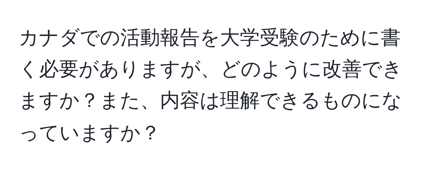 カナダでの活動報告を大学受験のために書く必要がありますが、どのように改善できますか？また、内容は理解できるものになっていますか？