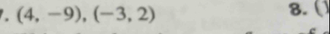 (4,-9),(-3,2) 8. (