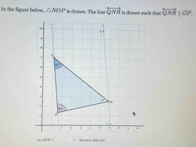 In the figure below, △ NOP is drawn. The line overleftrightarrow QNR is drawn such that overleftrightarrow QNR||vector OP.
m∠ NOP= because they are