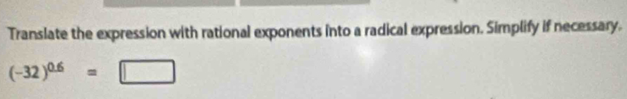 Translate the expression with rational exponents into a radical expression. Simplify if necessary.
(-32)^0.6= □