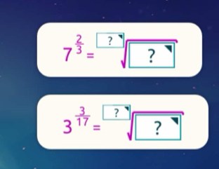 7^(frac 2)3=sqrt[□](?)
3^(frac 3)17=sqrt[□ ?](□ ?)