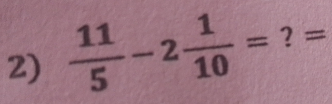  11/5 -2 1/10 = ? =