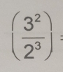 ( 3^2/2^3 ) :