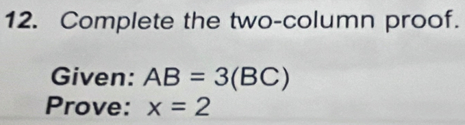 Complete the two-column proof. 
Given: AB=3(BC)
Prove: x=2