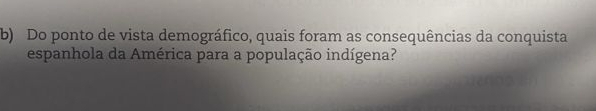 Do ponto de vista demográfico, quais foram as consequências da conquista 
espanhola da América para a população indígena?