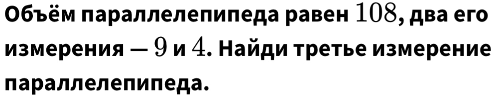 Οбъём πараллелепиπеда равен 108, два ег 
измерения ← 9и 4. Найди третье измерение 
лараллелепиπеда.