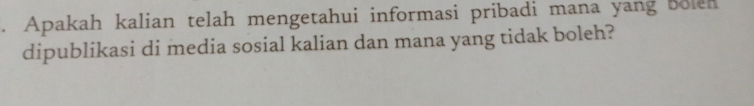 Apakah kalian telah mengetahui informasi pribadi mana yang boleh 
dipublikasi di media sosial kalian dan mana yang tidak boleh?