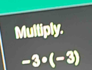 Multiply
-3· (-3)