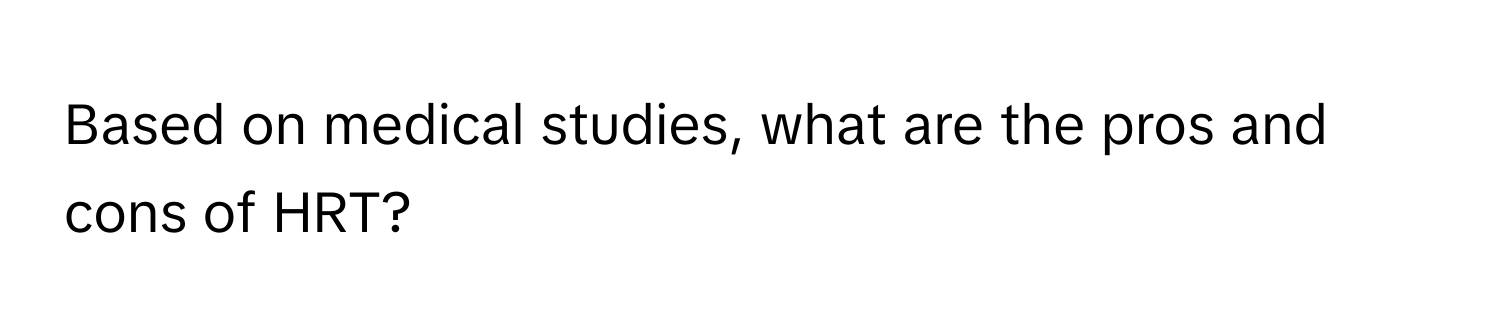 Based on medical studies, what are the pros and cons of HRT?