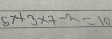 5x+3* 7-2=10