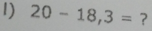 20-18,3= ?