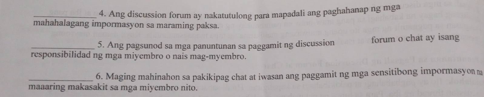 Ang discussion forum ay nakatutulong para mapadali ang paghahanap ng mga 
mahahalagang impormasyon sa maraming paksa. 
_5. Ang pagsunod sa mga panuntunan sa paggamit ng discussion forum o chat ay isang 
responsibilidad ng mga miyembro o nais mag-myembro. 
_6. Maging mahinahon sa pakikipag chat at iwasan ang paggamit ng mga sensitibong impormasyon 
maaaring makasakit sa mga miyembro nito.