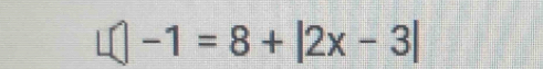 □ -1=8+|2x-3|