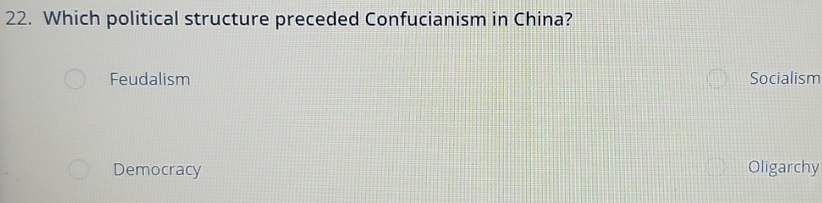 Which political structure preceded Confucianism in China?
Feudalism Socialism
Democracy Oligarchy