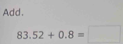 Add.
83.52+0.8=□