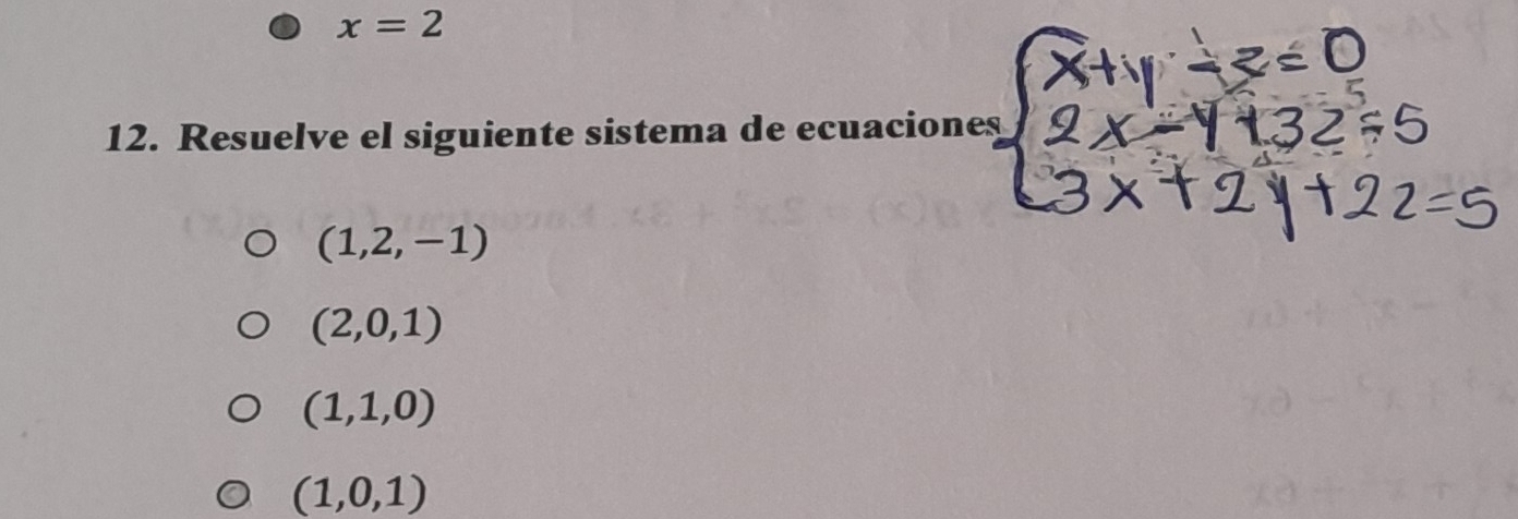 x=2
12. Resuelve el siguiente sistema de ecuaciones
(1,2,-1)
(2,0,1)
(1,1,0)
(1,0,1)