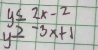 y≤ 2x-2
y≥ -3x+1