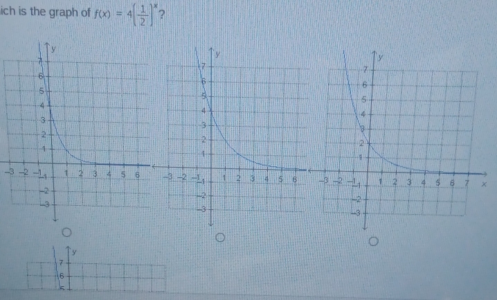 ich is the graph of f(x)=4( 1/2 )^x 2
-3
y
7
6