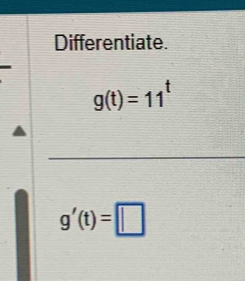 Differentiate.
g(t)=11^t
g'(t)=□