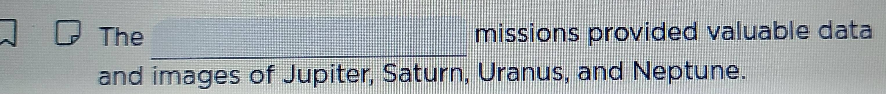 The missions provided valuable data 
_ 
and images of Jupiter, Saturn, Uranus, and Neptune.