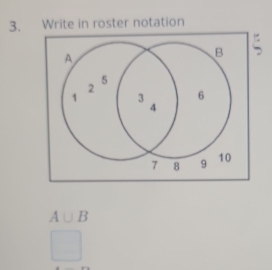 Write in roster notation
A∪ B
□ 