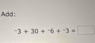 Add:
-3+30+-6+-3=□