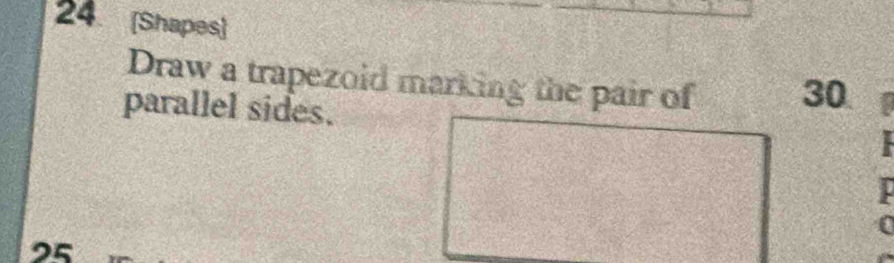 [Shapes) 
Draw a trapezoid marking the pair of 30
parallel sides.