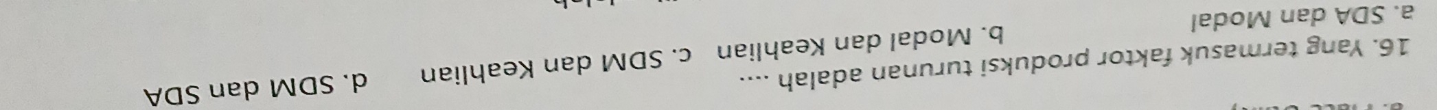 Yang termasuk faktor produksi turunan adalah .... c. SDM dan Keahlian
a. SDA dan Modal b. Modal dan Keahlian d. SDM dan SDA