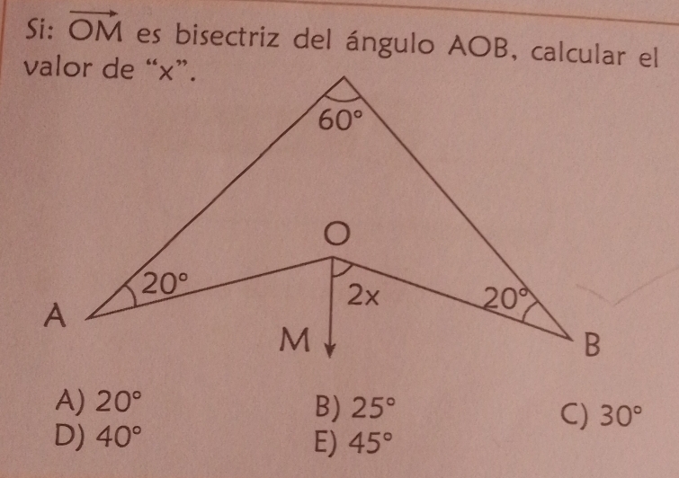 Si: vector OM es bisectriz del ángulo AOB, calcular el
A) 20° B) 25°
C) 30°
D) 40° E) 45°