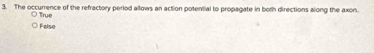 The occurrence of the refractory period allows an action potential to propagate in both directions along the axon.
True
False