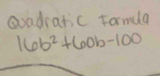 Gvadratic Formua
16b^2+60b-100