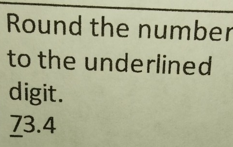 Round the number 
to the underlined 
digit.
73.4