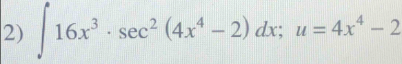 ∈t 16x^3· sec^2(4x^4-2)dx; u=4x^4-2