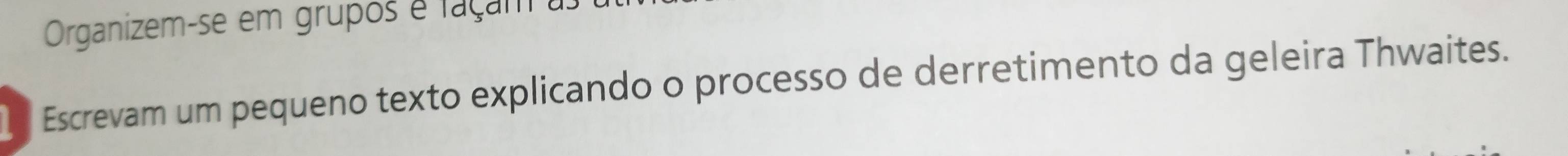 Organizem-se em grupos e façam a 
Escrevam um pequeno texto explicando o processo de derretimento da geleira Thwaites.