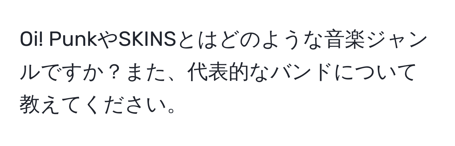 Oi! PunkやSKINSとはどのような音楽ジャンルですか？また、代表的なバンドについて教えてください。