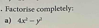 Factorise completely: 
a) 4x^2-y^2