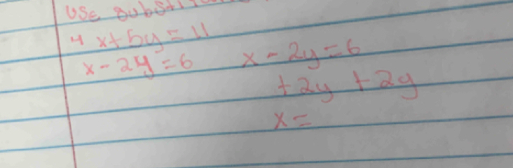 USe Buborl Io 
H x+5y=11 x-2y=6
x-2y=6
+2y+2y
x=