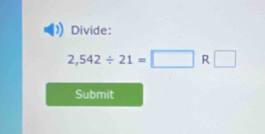 Divide:
2,542/ 21=□ R □ 
Submit