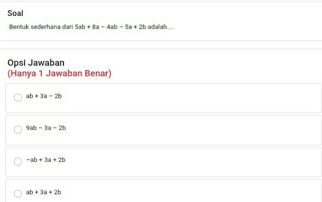 Soal
Bentuk sederhana dari 5ab+8a-4ab-5a+2b adalah....
Opsi Jawaban
(Hanya 1 Jawaban Benar)
ab+3a-2b
9ab-3a-2b
-ab+3a+2b
ab+3a+2b