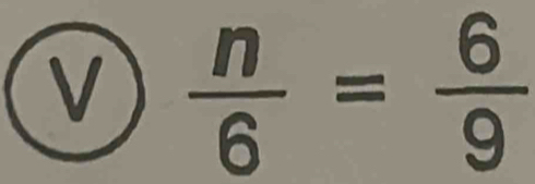  n/6 = 6/9 