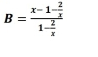 B=frac x-1- 2/x 1- 2/x 