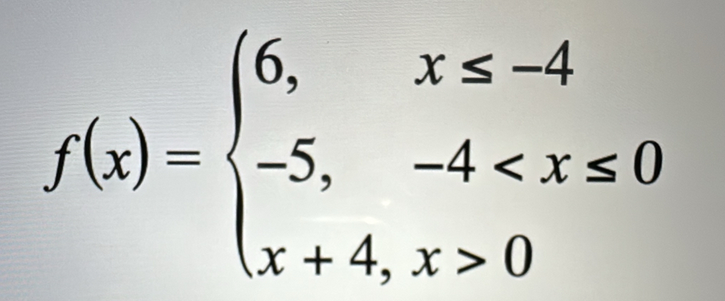 f(x)=beginarrayl 6,x≤ -4 -5,-4 0endarray.