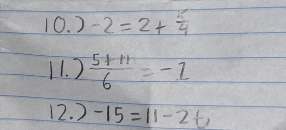 ) -2=2+ x/4 
11. )  (5+11)/6 =-1
12. ) -15=11-2(t)