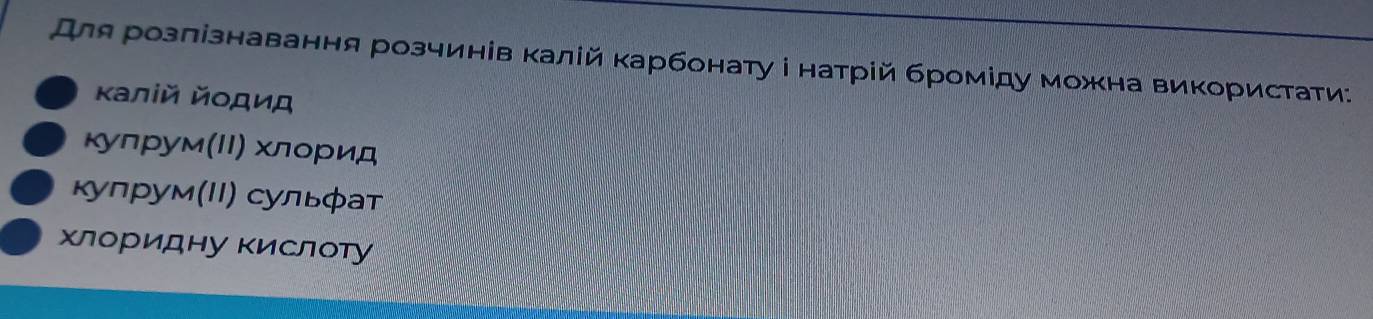 для розлізнавання розчинів калій карбонату і натрій броміду можна використати:
κалій йοдид
кулрум(ΙΙ) хлорид
Κупрум(II) сульфат
хлоридну Κислоту