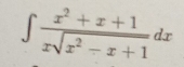 ∈t  (x^2+x+1)/xsqrt(x^2-x+1) dx