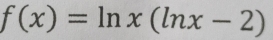 f(x)=ln x(ln x-2)