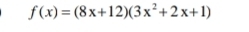 f(x)=(8x+12)(3x^2+2x+1)