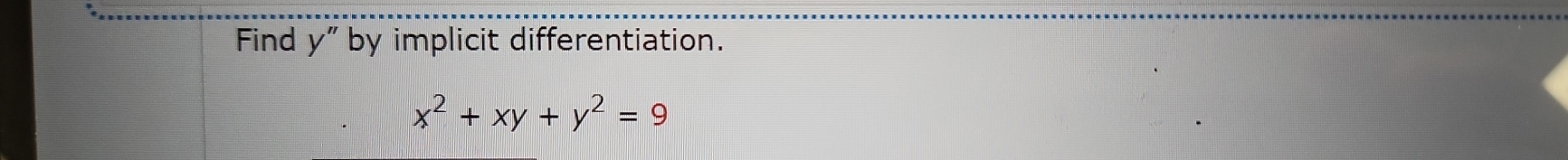 Find y'' by implicit differentiation.
x^2+xy+y^2=9